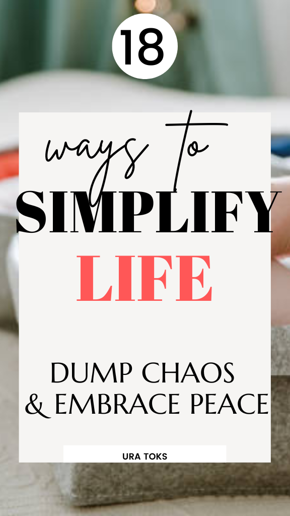 18 Ways To Simplify Your Life (Dump Overwhelm & Embrace Peace)