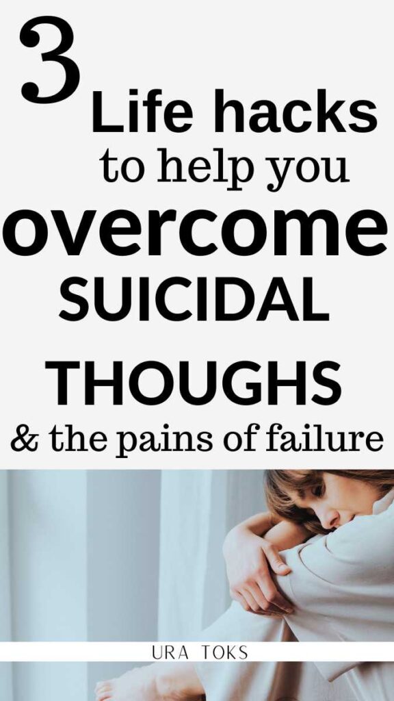 3 Life Hacks to Help You Overcome Suicidal Thoughts And The Pains of Failure