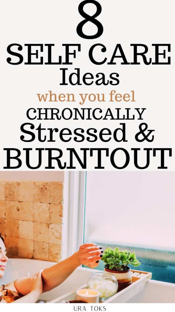 8 Self-Care Ideas When You Feel Chronically Stressed And Burnt Out