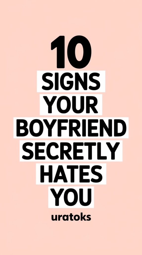 Signs Your Boyfriend Secretly Hates You